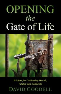 Opening the Gate of Life: Wisdom for Cultivating Health, Vitality, and Longevity